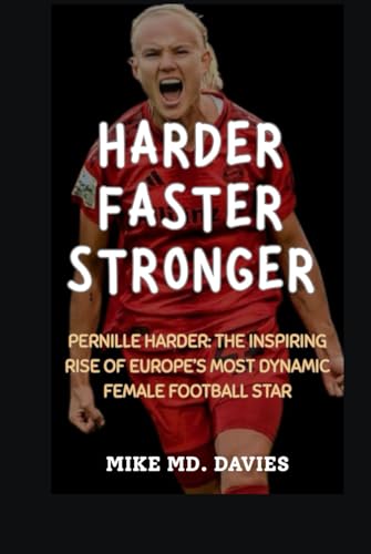 Harder, Faster, Stronger: Pernille Harder: The Inspiring Rise of Europe's Most Dynamic Female Football Star von Independently published