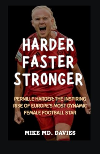 Harder, Faster, Stronger: Pernille Harder: The Inspiring Rise of Europe's Most Dynamic Female Football Star von Independently published
