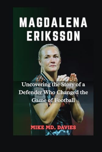 Magdalena Eriksson: Uncovering the Story of a Defender Who Changed the Game of Football von Independently published