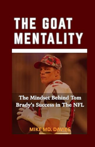 The Goat Mentality: The Mindset Behind Tom Brady’s Success in The NFL von Independently published