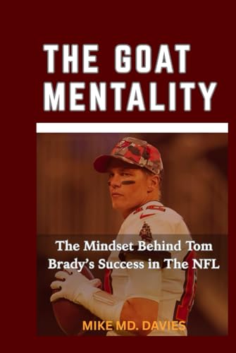 The Goat Mentality: The Mindset Behind Tom Brady’s Success in The NFL von Independently published