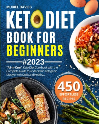 Keto Diet Book for Beginners 2023: "All-in-One", Keto Diet Cookbook with the Complete Guide to Understand Ketogenic Lifestyle with Quick and Healthy 450 Effortless Recipes (3 Edition)