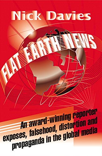 Flat Earth News: An Award-winning Reporter Exposes Falsehood, Distortion and Propaganda in the Global Media von Vintage