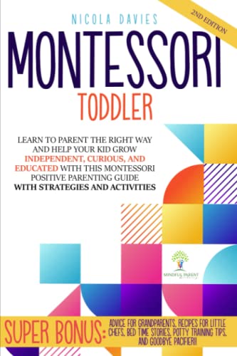 MONTESSORI TODDLER: Learn To Parent The Right Way And Help Your Kid Grow Independent, Curious, And Educated With This Montessori Positive Parenting Guide With Strategies And Activities MONTESSORI TODDLER: Learn To Parent The Right Way And Help Your Kid Grow Independent, Curious, And Educated With This Montessori Positive Parenting Guide With Strategies And Activities