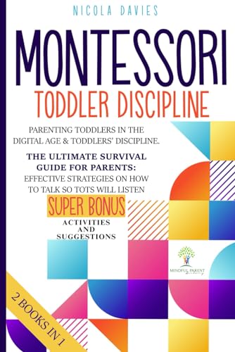 Montessori Toddler Discipline: 2 books in 1: Parenting Toddlers in the Digital Age & Toddlers’ Discipline: The Ultimate Survival Guide for Parents: ... Strategies on How to Talk So Tots Will Listen