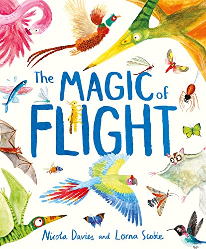 The Magic of Flight: Discover birds, bats, butterflies and more in this incredible book of flying creatures The Magic of Flight: Discover birds, bats, butterflies and more in this incredible book of flying creatures
