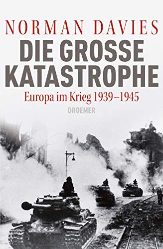 Die große Katastrophe: Europa im Krieg 1939 - 1945