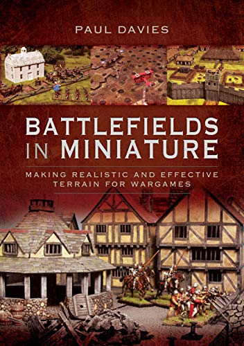 Battlefields in Miniature: Making Realistic and Effective Terrain for Wargames Battlefields in Miniature: Making Realistic and Effective Terrain for Wargames