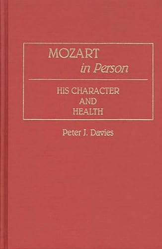 Mozart in Person: His Character and Health (Contributions to the Study of Music & Dance)