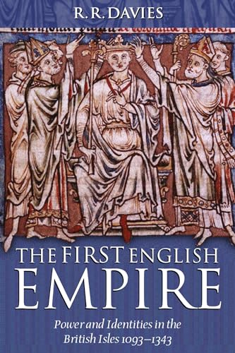 The First English Empire: Power and Identities in the British Isles 1093-1343 (Ford Lectures)