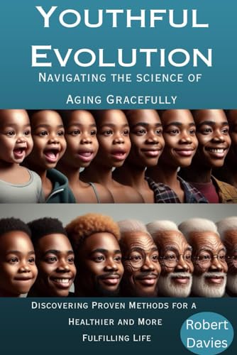 Youthful Evolution: Navigating the Science of Aging Gracefully: Discovering Proven Methods for a Healthier and More Fulfilling Life von Independently published