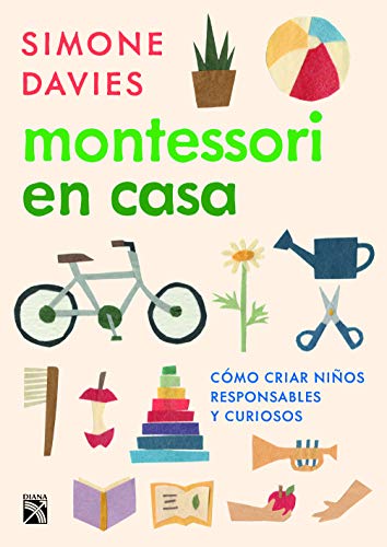 Montessori En Casa: Cómo criar niños responsables y curiosos/ A Parent's Guide to Raising a Curious and Responsible Human Being