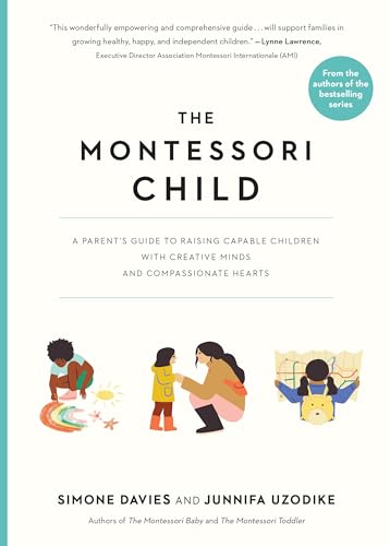 The Montessori Child: A Parent's Guide to Raising Capable Children with Creative Minds and Compassionate Hearts (The Parents' Guide to Montessori, 3)