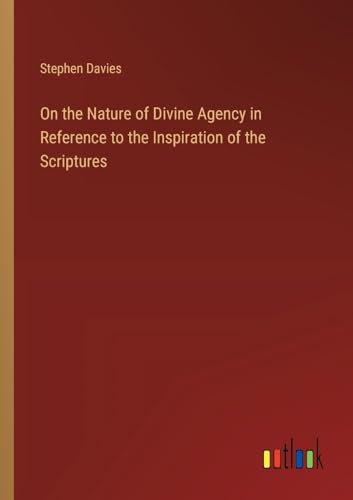 On the Nature of Divine Agency in Reference to the Inspiration of the Scriptures von Outlook Verlag