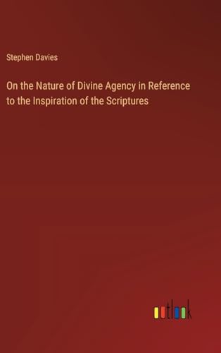 On the Nature of Divine Agency in Reference to the Inspiration of the Scriptures von Outlook Verlag