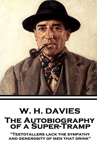 W. H. Davies - The Autobiography of a Super-Tramp: "Teetotallers lack the sympathy and generosity of men that drink"