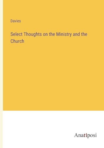 Select Thoughts on the Ministry and the Church von Anatiposi Verlag