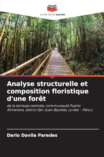 Analyse structurelle et composition floristique d'une forêt: de la terrasse centrale, communauté Puerto Almendra, district San Juan Bautista, Loreto - Pérou von Editions Notre Savoir