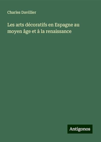 Les arts décoratifs en Espagne au moyen âge et à la renaissance von Antigonos Verlag