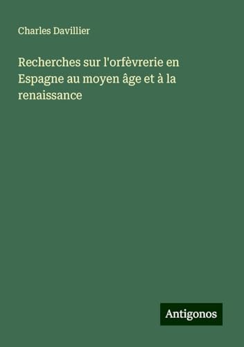 Recherches sur l'orfèvrerie en Espagne au moyen âge et à la renaissance von Antigonos Verlag