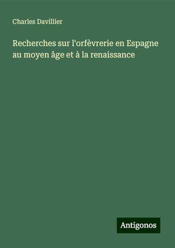 Recherches sur l'orfèvrerie en Espagne au moyen âge et à la renaissance von Antigonos Verlag