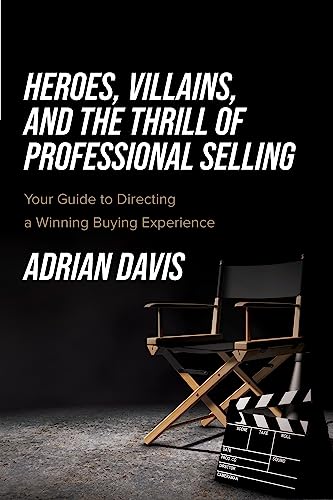 Heroes, Villains, and the Thrill of Professional Selling: Your Guide to Directing a Winning Buying Experience