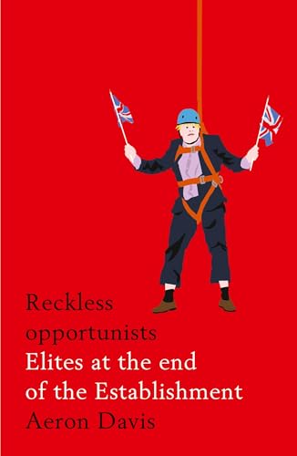 Reckless opportunists: Elites at the end of the Establishment (Manchester Capitalism) von Manchester University Press