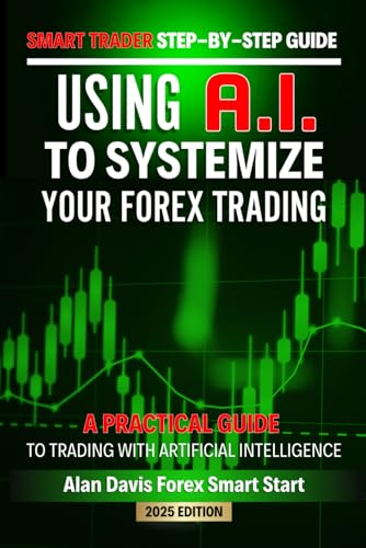 Smart Trader Step-by-Step Guide Using AI to Systemize Your Forex Trading: A Practical Guide to Trading With Artificial Intelligence (Smart Traders Guides) von Independently published