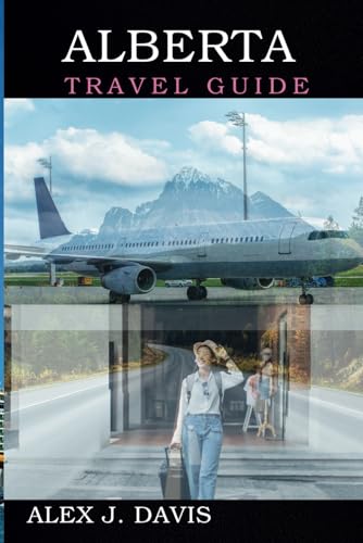 Alberta Travel Guide: Uncover the Best of Canadian Nature, Culture, and Outdoor Escapes Alberta Travel Guide: Uncover the Best of Canadian Nature, Culture, and Outdoor Escapes von Independently published