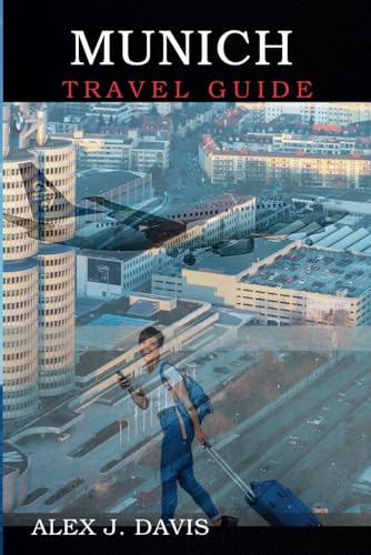 Munich Travel Guide: Historic Sites, Seasonal Festivals, and Nature Escapes in Bavaria Munich Travel Guide: Historic Sites, Seasonal Festivals, and Nature Escapes in Bavaria von Independently published