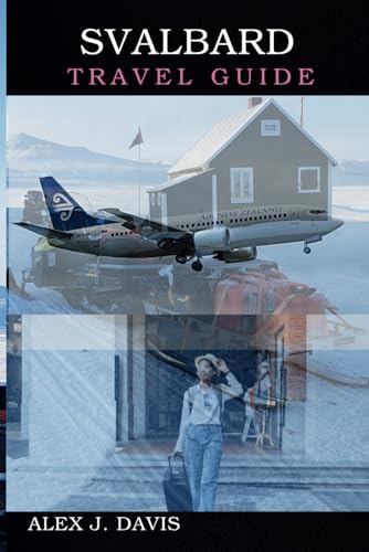 Svalbard Travel Guide: Expedition Tips, Local Culture, and Stunning Arctic Views Svalbard Travel Guide: Expedition Tips, Local Culture, and Stunning Arctic Views von Independently published