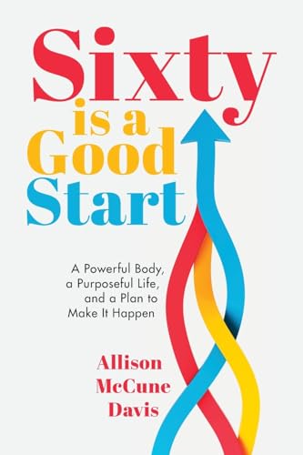 Sixty Is a Good Start: A Powerful Body, a Purposeful Life, and a Plan to Make It Happen Sixty Is a Good Start: A Powerful Body, a Purposeful Life, and a Plan to Make It Happen von Niche Pressworks