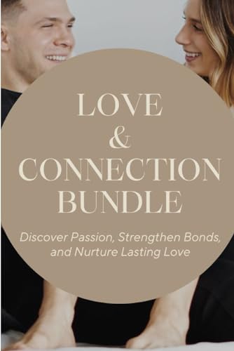 Love & Connection Bundle: Discover Passion, Strengthen Bonds, and Nurture Lasting Love von Independently published