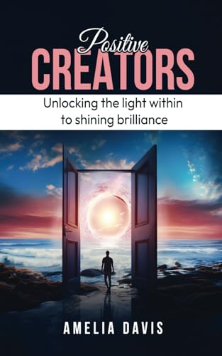 Positive Creators: Unlocking the peace within to shining brilliance von Independently published