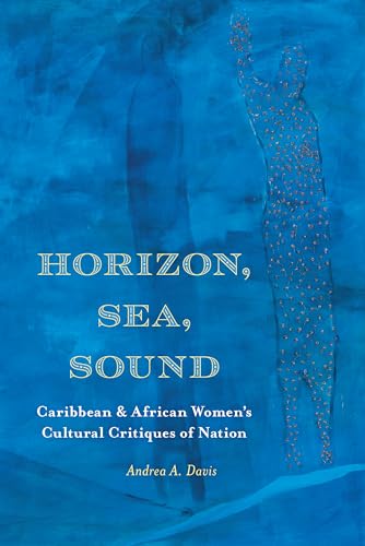 Horizon, Sea, Sound: Caribbean and African Women's Cultural Critiques of Nation (Critical Insurgencies)