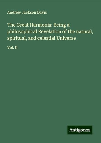 The Great Harmonia: Being a philosophical Revelation of the natural, spiritual, and celestial Universe: Vol. II von Antigonos Verlag