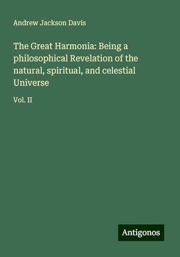 The Great Harmonia: Being a philosophical Revelation of the natural, spiritual, and celestial Universe: Vol. II von Antigonos Verlag