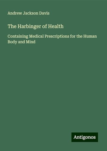 The Harbinger of Health: Containing Medical Prescriptions for the Human Body and Mind von Antigonos Verlag