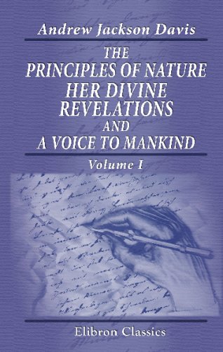 The Principles of Nature, Her Divine Revelations, and a Voice to Mankind: Volume 1