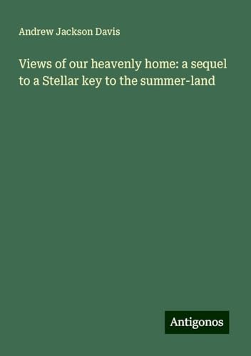 Views of our heavenly home: a sequel to a Stellar key to the summer-land von Antigonos Verlag