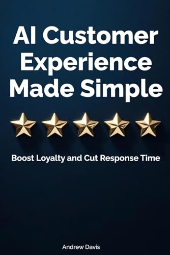 AI Customer Experience Made Simple: Boost Loyalty and Cut Response Time (Practical AI for Small Businesses, Band 3) von Independently published