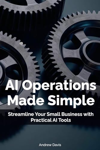 AI Operations Made Simple: Streamline Your Small Business with Practical AI Tools (Practical AI for Small Businesses, Band 2) von Independently published