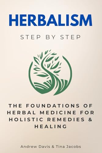 Herbalism Step by Step: The Foundations of Herbal Medicine for Holistic Remedies & Healing (Science Step by Step) von Independently published