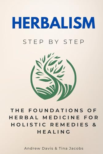 Herbalism Step by Step: The Foundations of Herbal Medicine for Holistic Remedies & Healing (Science Step by Step) von Independently published