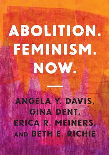 Abolition. Feminism. Now (Abolitionist Papers, 2)