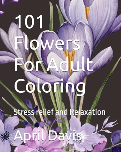 101 Flowers For Adult Coloring: Stress relief and Relaxation von Independently published