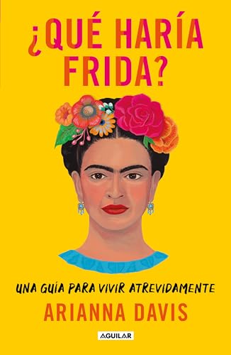 ¿Qué haría Frida?: Una guía para vivir atrevidamente / What Would Frida Do?: A G uide to Living Boldly: Una guía para vivir atrevidamente / A Guide to Living Boldly