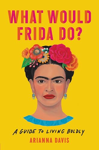 What Would Frida Do?: A Guide to Living Boldly