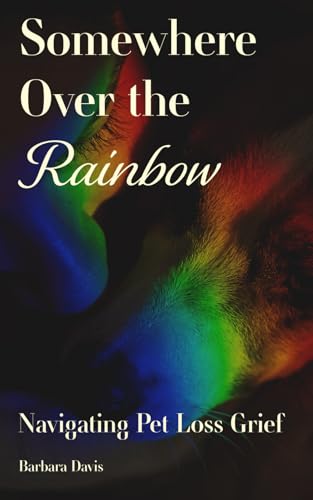 Somewhere Over The Rainbow: Navigating Pet Loss Grief von Independently published