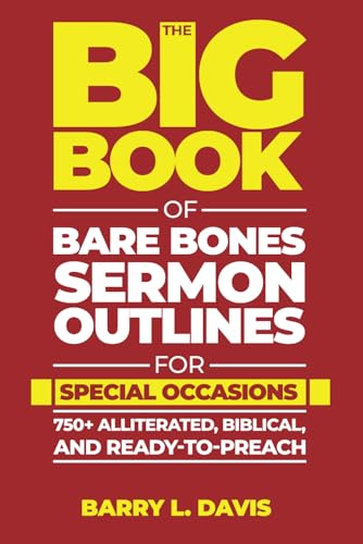 The Big Book of Bare Bones Sermon Outlines for Special Occasions: 750+ Alliterated, Biblical, and Ready-to-Preach (The Big Books of Bare Bones Sermon Outlines, Band 4) von Independently published